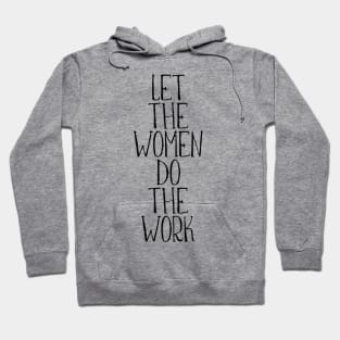 LET THE WOMEN DO THE WORK feminist text slogan Hoodie